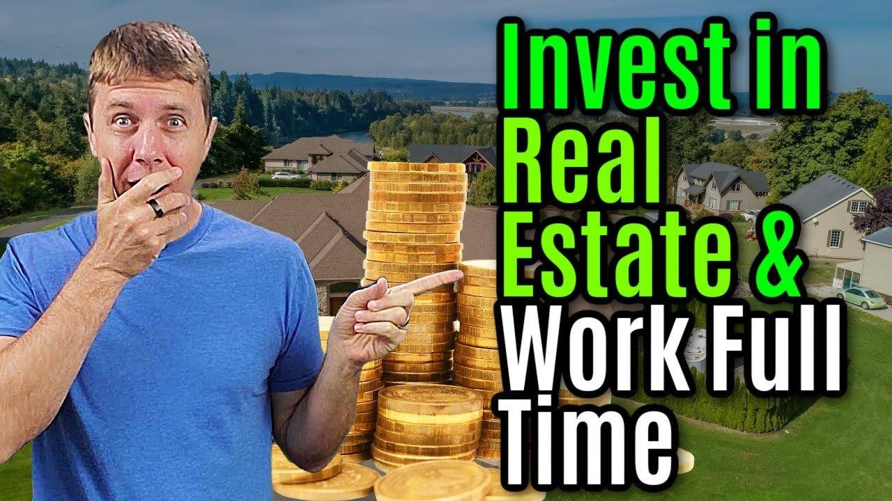 How to invest in real estate with a full time job